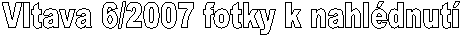 Vltava 6/2007 fotky k nahl�dnut�
