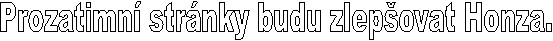 Prozatimn� str�nky budu zlep�ovat Honza.